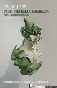 AUTORITA' DELLA TENEREZZA. DIGNITA' E VERO SE' IN PSICOANALISI (L') - WILLIAMS PAUL; CAPOZZI P. (CUR.)