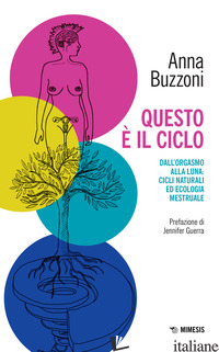 QUESTO E' IL CICLO. DALL'ORGASMO ALLA LUNA: CICLI NATURALI ED ECOLOGIA MESTRUALE - BUZZONI ANNA
