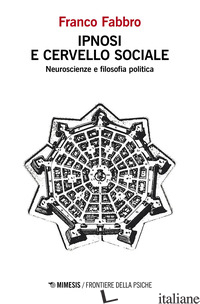 IPNOSI E CERVELLO SOCIALE. NEUROSCIENZE E FILOSOFIA POLITICA - FABBRO FRANCO