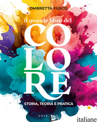 GRANDE LIBRO DEL COLORE. STORIA, TEORIA E PRATICA (IL) - FUSCO OMBRETTA