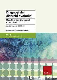 DIAGNOSI DEI DISTURBI EVOLUTIVI. MODELLI, CRITERI DIAGNOSTICI E CASI CLINICI - VIO CLAUDIO; LO PRESTI GIANLUCA