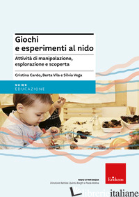 GIOCHI E ESPERIMENTI AL NIDO. ATTIVITA' DI MANIPOLAZIONE, ESPLORAZIONE E SCOPERT - CARDO CRISTINA; VILLA BERTA; VEGA SILVIA