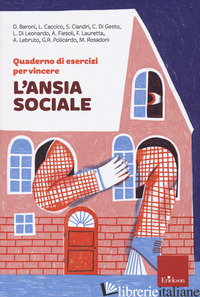 QUADERNO DI ESERCIZI PER VINCERE L'ANSIA SOCIALE - BARONI D. ET AL.