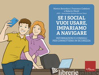 SE I SOCIAL VUOI USARE, IMPARIAMO A NAVIGARE. INFORMAZIONI E CONSIGLI PER CONNET - BERARDUCCI MONICA; CADELANO FRANCESCO; MAULA' ROBERTA