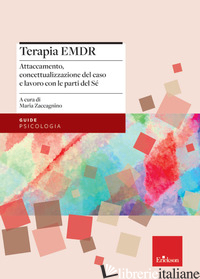 TERAPIA EMDR. ATTACCAMENTO, CONCETTUALIZZAZIONE DEL CASO E LAVORO CON LE PARTI D - ZACCAGNINO M. (CUR.); CALLERAME C. (CUR.)