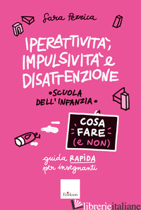 IPERATTIVITA', IMPULSIVITA' E DISATTENZIONE. COSA FARE (E NON). GUIDA RAPIDA PER - PEZZICA SARA