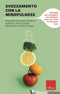 SVEZZAMENTO CON LA MINDFULNESS. STRATEGIE PER SVILUPPARE UNA RELAZIONE SANA CON  - MONTANO ANTONELLA; RUBBINO ROBERTA; MASSOLO ANNA CLAUDIA; CASSAR CAROLINA