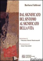 DAL SIGNIFICATO DEL SINTOMO AL SIGNIFICATO DELLA VITA - FABBRONI BARBARA