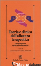 TEORIA E CLINICA DELL'ALLEANZA TERAPEUTICA. UNA PROSPETTIVA COGNITIVO-EVOLUZIONI - LIOTTI G. (CUR.); MONTICELLI F. (CUR.)