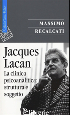 JACQUES LACAN. VOL. 2: LA CLINICA PSICOANALITICA: STRUTTURA E SOGGETTO - RECALCATI MASSIMO