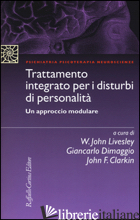 TRATTAMENTO INTEGRATO PER I DISTURBI DI PERSONALITA'. UN APPROCCIO MODULARE - LIVESLEY J. W. (CUR.); DIMAGGIO G. (CUR.); CLARKIN J. F. (CUR.)
