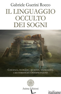 LINGUAGGIO OCCULTO DEI SOGNI. COSCIENZA, INCONSCIO, ARCHETIPI, SINCRONICITA', CA - GUERINI ROCCO GABRIELE