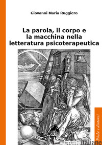 PAROLA, IL CORPO E LA MACCHINA NELLA LETTERATURA PSICOTERAPEUTICA (LA) - RUGGIERO GIOVANNI MARIA