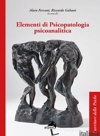 ELEMENTI DI PSICOPATOLOGIA PSICOANALITICA - FERRANT A. (CUR.); GALIANI R. (CUR.)