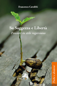 SU SAGGEZZA E LIBERTA'. PENSIERI IN STILE ROGERSIANO - CARUBBI FRANCESCA