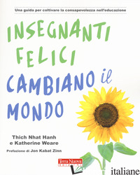 INSEGNANTI FELICI CAMBIANO IL MONDO. UNA GUIDA PER COLTIVARE LA CONSAPEVOLEZZA N - NHAT HANH THICH; WEARE KATHERINE