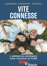VITE CONNESSE. L'APPROCCIO SISTEMICO NELLA RELAZIONE CON IL CANE - ARMANI VALENTINA; CATTINELLI STEFANO; VENEZIA PIETRO