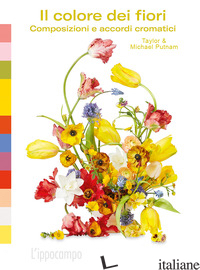 COLORE DEI FIORI. COMPOSIZIONI E ACCORDI CROMATICI. EDIZ. A COLORI (IL) - PUTNAM MICHAEL; PUTNAM TAYLOR