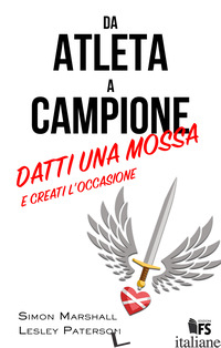 DA ATLETA A CAMPIONE. DATTI UNA MOSSA E CREATI L'OCCASIONE. EDIZ. BILINGUE - MARSHALL SIMON; PATERSON LESLEY