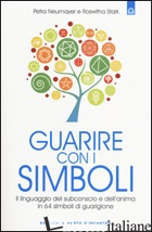 GUARIRE CON I SIMBOLI. IL LINGUAGGIO DEL SUBCONSCIO E DELL'ANIMA IN 64 SIMBOLI D - NEUMAYER PETRA; STARK ROSWITHA