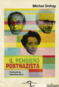 PENSIERO POSTNAZISTA. CONTROSTORIA DELLA FILOSOFIA (IL). VOL. 10 - ONFRAY MICHEL