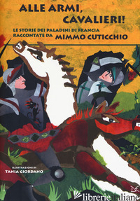 ALLE ARMI, CAVALIERI! LE STORIE DEI PALADINI DI FRANCIA - CUTICCHIO MIMMO
