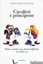 CAVALIERI E PRINCIPESSE. DONNE E UOMINI SONO DAVVERO DIFFERENTI, ED E' BELLO COS - GUZZO GIULIANO
