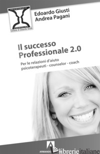 SUCCESSO PROFESSIONALE 2.0. PER LA RELAZIONE D'AIUTO, PSICOTERAPEUTI, COUNSELOR, - GIUSTI EDOARDO; PAGANI ANDREA