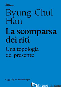 SCOMPARSA DEI RITI. UNA TOPOLOGIA DEL PRESENTE (LA) - HAN BYUNG-CHUL