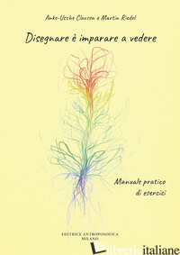 DISEGNARE E' IMPARARE A VEDERE. MANUALE PRATICO DI ESERCIZI - CLAUSEN ANKE-USCHE; RIEDEL MARTIN