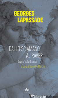 DALLO SCIAMANO AL RAVER. SAGGIO SULLA TRANSE - LAPASSADE GEORGES; DE MARTINO G. (CUR.)