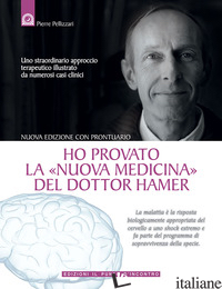 HO PROVATO LA «NUOVA MEDICINA» DEL DOTTOR HAMER. UNO STRAORDINARIO APPROCCIO TER - PELLIZZARI PIERRE