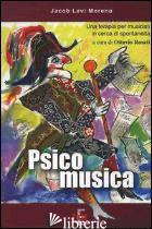 PSICOMUSICA. UNA TERAPIA PER MUSICISTI IN CERCA DI SPONTANEITA' - MORENO JACOB LEVI; ROSATI O. (CUR.)