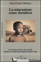 MIGRAZIONE COME METAFORA (LA) - METRAUX JEAN-CLAUDE; D'ANGIO' A. (CUR.)
