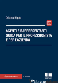 AGENTI E RAPPRESENTANTI. GUIDA PER IL PROFESSIONISTA E PER L'AZIENDA - RIGATO CRISTINA