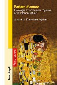 PARLARE D'AMORE. PSICOLOGIA E PSICOTERAPIA COGNITIVA DELLE RELAZIONI INTIME - AQUILAR F. (CUR.)