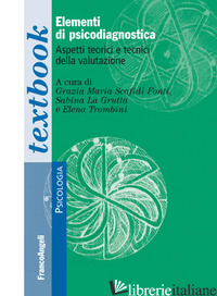 ELEMENTI DI PSICODIAGNOSTICA. ASPETTI TEORICI E TECNICI DELLA VALUTAZIONE - SCAFIDI FONTI G. M. (CUR.); LA GRUTTA S. (CUR.); TROMBINI E. (CUR.)
