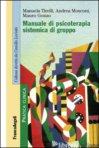 MANUALE DI PSICOTERAPIA SISTEMICA DI GRUPPO - TIRELLI MANUELA; MOSCONI ANDREA; GONZO MAURO