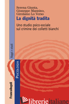 DIGNITA' TRADITA. UNO STUDIO PSICO-SOCIALE SUL CRIMINE DEI COLLETTI BIANCHI (LA) - GIUNTA SERENA; MANNINO GIUSEPPE; LO VERSO GIROLAMO