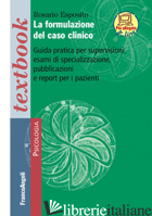 FORMULAZIONE DEL CASO CLINICO. GUIDA PRATICA PER SUPERVISIONI, ESAMI DI SPECIALI - ESPOSITO ROSARIO