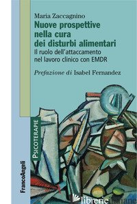 NUOVE PROSPETTIVE NELLA CURA DEI DISTURBI ALIMENTARI. IL RUOLO DELL'ATTACCAMENTO - ZACCAGNINO MARIA