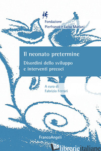 NEONATO PRETERMINE. DISORDINI DELLO SVILUPPO E INTERVENTI PRECOCI (IL) - FERRARI F. (CUR.)