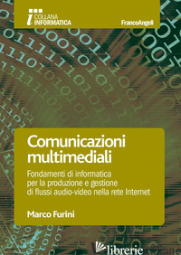 COMUNICAZIONI MULTIMEDIALI. FONDAMENTI DI INFORMATICA PER LA PRODUZIONE E GESTIO - FURINI MARCO