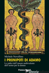 PRONIPOTI DI ADAMO. LE RADICI DELL'AMORE AMBIVALENTE DELL'UOMO PER LA DONNA (I) - NOVELLINO MICHELE