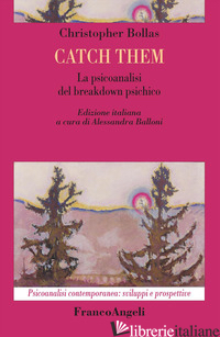 CATCH THEM. LA PSICOANALISI DEL BREAKDOWN PSICHICO - BOLLAS CHRISTOPHER; BALLONI A. (CUR.)