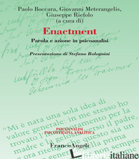 ENACTMENT. PAROLA E AZIONE IN PSICOANALISI - BOCCARA P. (CUR.); METERANGELIS G. (CUR.); RIEFOLO G. (CUR.)