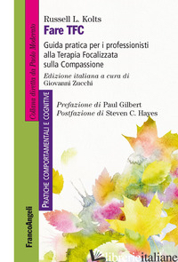 FARE TFC. GUIDA PRATICA PER I PROFESSIONISTI ALLA TERAPIA FOCALIZZATA SULLA COMP - KOLTS RUSSEL L.; ZUCCHI G. (CUR.)