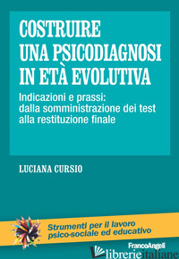 COSTRUIRE UNA PSICODIAGNOSI IN ETA' EVOLUTIVA. INDICAZIONI E PRASSI: DALLA SOMMI - CURSIO LUCIANA
