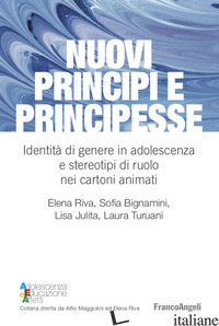 NUOVI PRINCIPI E PRINCIPESSE. IDENTITA' DI GENERE IN ADOLESCENZA E STEREOTIPI DI - RIVA ELENA; BIGNAMINI SOFIA; TURUANI LAURA; IULITA LISA