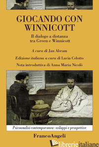 GIOCANDO CON WINNICOTT. IL DIALOGO A DISTANZA TRA GREEN E WINNICOTT - ABRAM JAN; CELOTTO L. (CUR.)